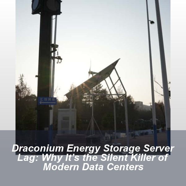 Draconium Energy Storage Server Lag: Why It’s the Silent Killer of Modern Data Centers